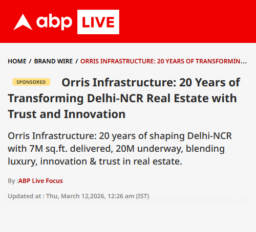 Orris Infrastructure: 20 Years of Transforming Delhi-NCR Real Estate with Trust and Innovation
